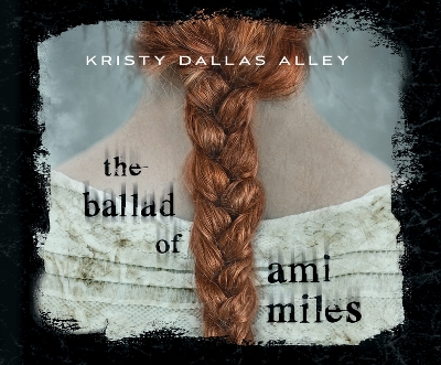The Ballad of Ami Miles by Kristy Dallas Alley