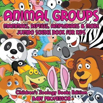 Animal Groups (Mammals, Reptiles, Amphibians & More): Jumbo Science Book for Kids Children's Zoology Books Edition book