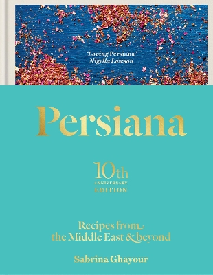 Persiana: Recipes from the Middle East & Beyond: The special gold-embellished 10th anniversary edition by Sabrina Ghayour
