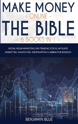 Make Money Online The Bible 6 Books in 1: Social Media Marketing, Day Trading Stocks, Affiliate Marketing, Amazon FBA, Dropshipping and Airbnb for Business book
