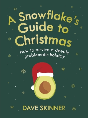 A Snowflake's Guide to Christmas: How to survive a deeply problematic holiday by Dave Skinner