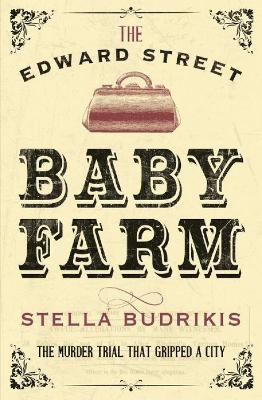 The Edward Street Baby Farm: The Murder Trial That Gripped a City book
