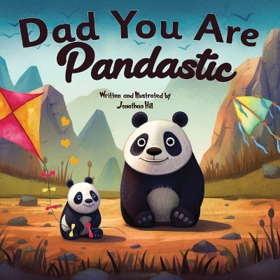 Fathers Day Gifts: Dad You Are Pandastic: A Heartfelt Picture and Animal pun book to Celebrate Fathers on Father's Day, Anniversary, Birthdays by Jonathan Hill