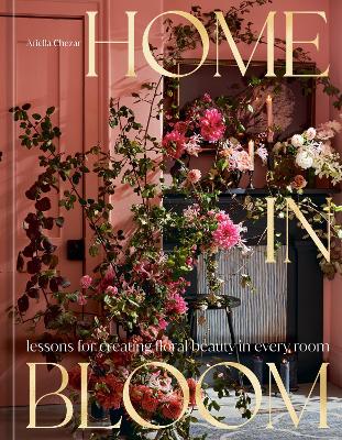 Home in Bloom: Lessons for Creating Floral Beauty in Every Room book