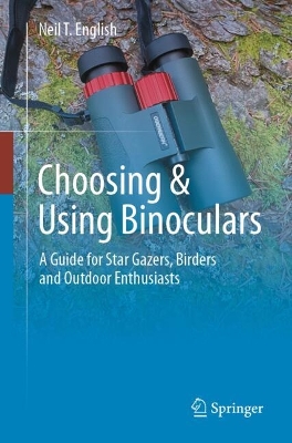 Choosing & Using Binoculars: A Guide for Star Gazers, Birders and Outdoor Enthusiasts book