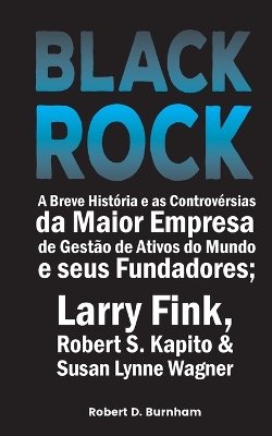 BlackRock: A Breve História e as Controvérsias da Maior Empresa de Gestão de Ativos do Mundo e seus Fundadores; Larry Fink, Robert S. Kapito & Susan Lynne Wagner book