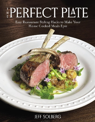 The Perfect Plate: Easy Restaurant Styling Hacks to Make Your Home-Cooked Meals Epic book