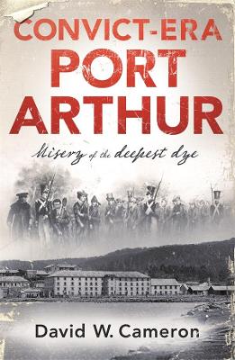 Convict-era Port Arthur: Misery of the deepest dye book