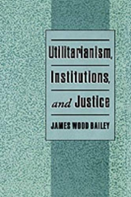 Utilitarianism, Institutions, and Justice book