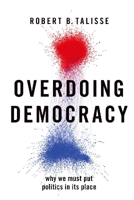 Overdoing Democracy: Why We Must Put Politics in its Place book