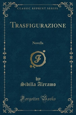 Trasfigurazione: Novella (Classic Reprint) by Sibilla Aleramo