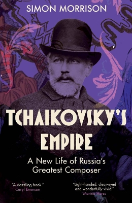 Tchaikovsky's Empire: A New Life of Russia's Greatest Composer book
