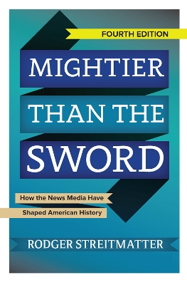 Mightier than the Sword: How the News Media Have Shaped American History by Rodger Streitmatter