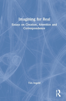 Imagining for Real: Essays on Creation, Attention and Correspondence book