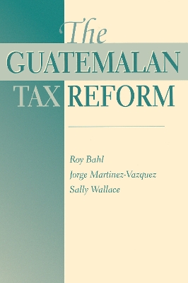 The The Guatemalan Tax Reform by Roy Bahl