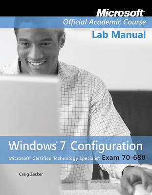 Exam 70-680 Windows 7 Configuration Lab Manual by Microsoft Official Academic Course