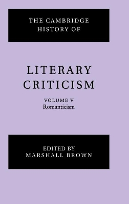 The Cambridge History of Literary Criticism: Volume 5, Romanticism by Marshall Brown