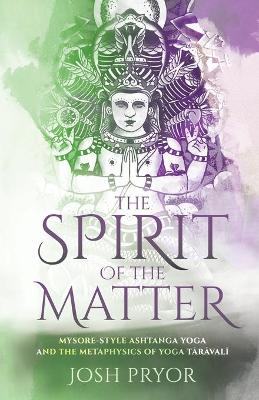 The Spirit of the Matter: Mysore Style Ashtanga Yoga and the metaphysics of Yoga Taravali book