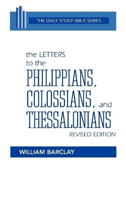 The Letters to the Philippians, Colossians, and Thessalonians by William Barclay