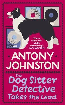 The Dog Sitter Detective Takes the Lead: The tail-wagging cosy crime series by Antony Johnston