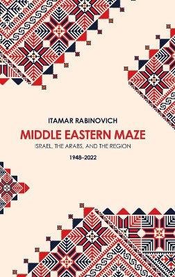 Middle Eastern Maze: Israel, The Arabs, and the Region 1948-2022 book