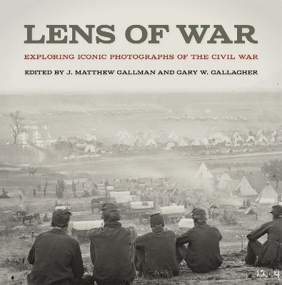 Lens of War: Exploring Iconic Photographs of the Civil War book