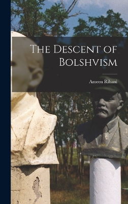 The Descent of Bolshvism by Ameen Rihani