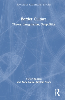 Border Culture: Theory, Imagination, Geopolitics by Victor Konrad