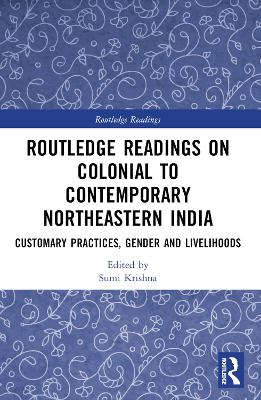 Routledge Readings on Colonial to Contemporary Northeastern India: Customary Practices, Gender and Livelihoods by Sumi Krishna