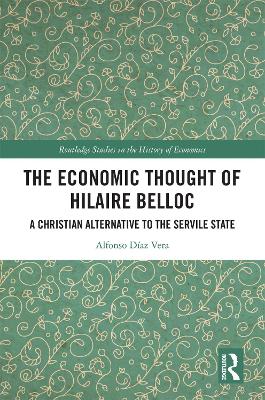 The Economic Thought of Hilaire Belloc: A Christian Alternative to the Servile State book