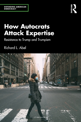 How Autocrats Attack Expertise: Resistance to Trump and Trumpism by Richard L. Abel