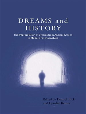 Dreams and History: The Interpretation of Dreams from Ancient Greece to Modern Psychoanalysis by Daniel Pick
