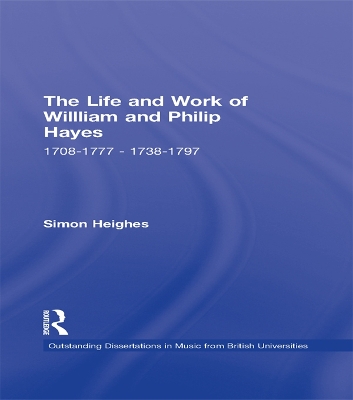 The Life and Work of William and Philip Hayes: 1708-1777--1738-1797 by Simon Heighes