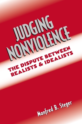 Judging Nonviolence: The Dispute Between Realists and Idealists by Manfred B. Steger