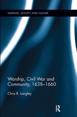 Worship, Civil War and Community, 1638-1660 by Chris R Langley