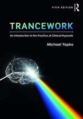 Trancework: An Introduction to the Practice of Clinical Hypnosis by Michael D. Yapko