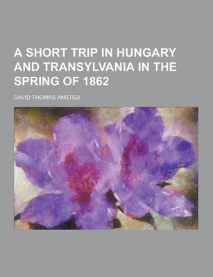 Short Trip in Hungary and Transylvania in the Spring of 1862 book
