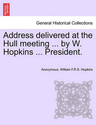 Address Delivered at the Hull Meeting ... by W. Hopkins ... President. book