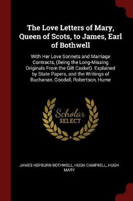 The Love Letters of Mary, Queen of Scots, to James, Earl of Bothwell by James Hepburn Bothwell