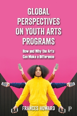 Global Perspectives on Youth Arts Programs: How and Why the Arts Can Make a Difference book
