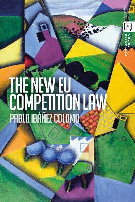 The The New EU Competition Law by Pablo Ibáñez Colomo