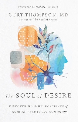 The Soul of Desire – Discovering the Neuroscience of Longing, Beauty, and Community book