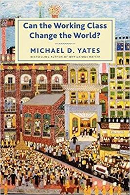 Can the Working Class Change the World? by Michael D. Yates