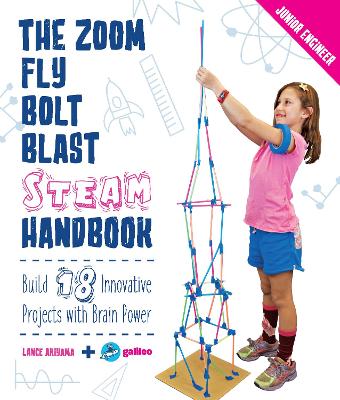 The Zoom, Fly, Bolt, Blast STEAM Handbook: Build 18 Innovative Projects with Brain Power book