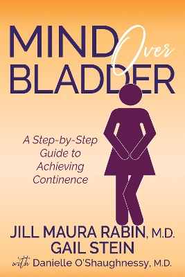 Mind Over Bladder: A Step-by-Step Guide to Achieving Continence book