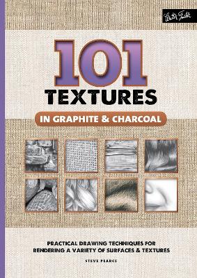 101 Textures in Graphite & Charcoal: Practical drawing techniques for rendering a variety of surfaces & textures by Steven Pearce
