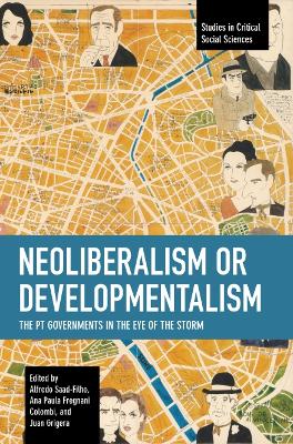 Neoliberalism or Developmentalism: The PT Governments in the Eye of the Storm book