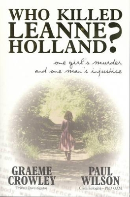 Who Killed Leanne Holland?: One Girl's Murder and One Man's Injustice by Graeme Crowley