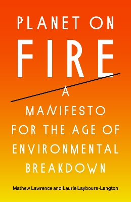 Planet on Fire: A Manifesto for the Age of Environmental Breakdown by Mathew Lawrence