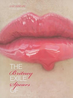 Exile of Britney Spears a Tale of 21st Century Consumption book